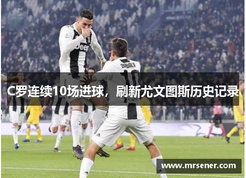 C罗连续10场进球，刷新尤文图斯历史记录